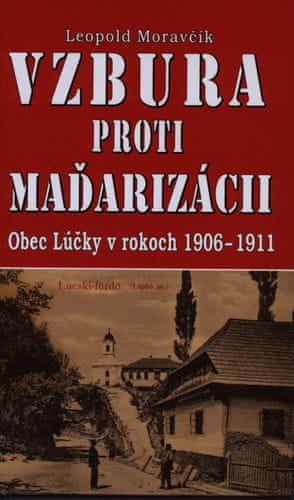 Leopold Moravčík: Vzbura proti maďarizácii - Obec Lúčky v rokoch 1906-1911