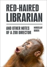 Miroslav Bobek: Red-haired Librarian - And Other Notes of a Zoo Director