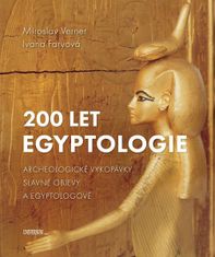 Miroslav Verner: 200 let egyptologie - Archeologické vykopávky, slavné objevy a egyptologové